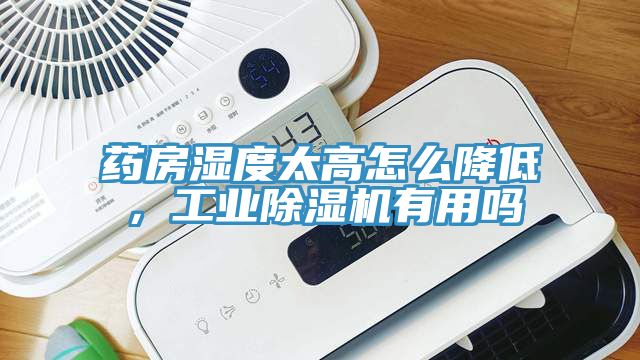 藥房濕度太高怎么降低，工業(yè)除濕機有用嗎