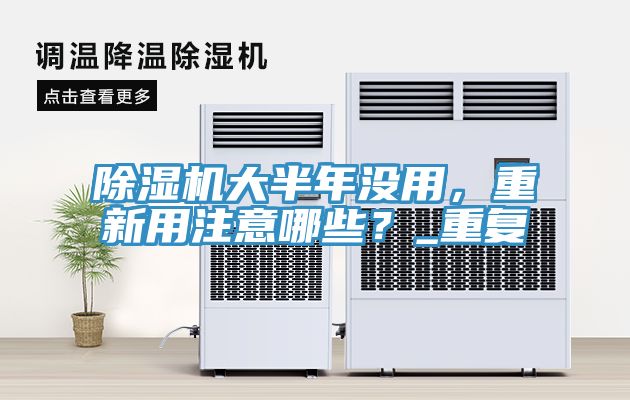 除濕機(jī)大半年沒(méi)用，重新用注意哪些？_重復(fù)