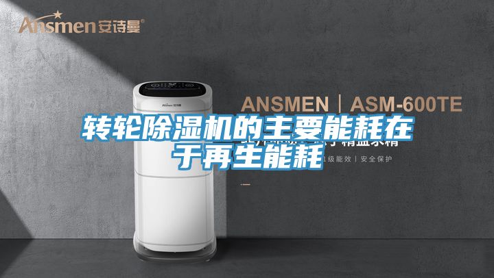 轉(zhuǎn)輪除濕機(jī)的主要能耗在于再生能耗