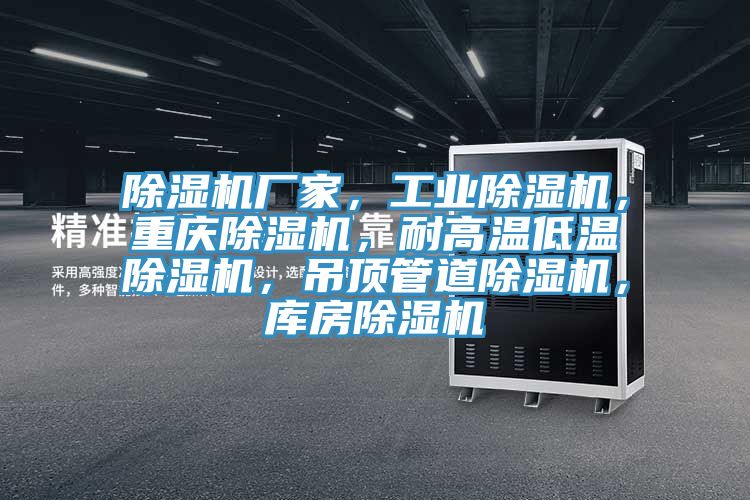除濕機廠家，工業(yè)除濕機，重慶除濕機，耐高溫低溫除濕機，吊頂管道除濕機，庫房除濕機
