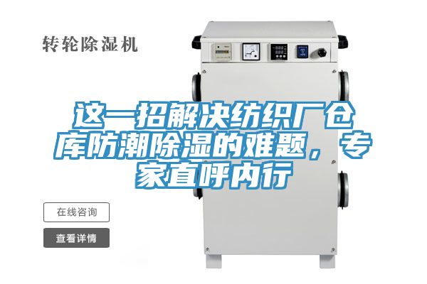 這一招解決紡織廠倉庫防潮除濕的難題，專家直呼內(nèi)行