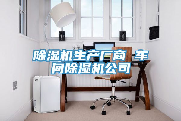 除濕機生產(chǎn)廠商 車間除濕機公司