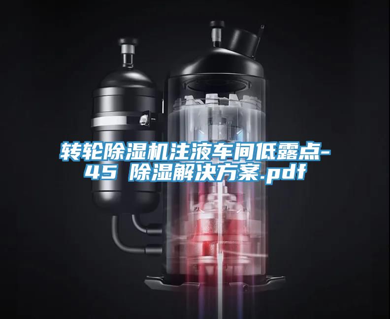 轉(zhuǎn)輪除濕機注液車間低露點-45℃除濕解決方案.pdf