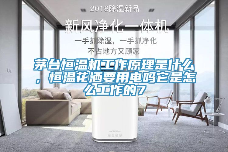 茅臺恒溫機(jī)工作原理是什么，恒溫花灑要用電嗎它是怎么工作的7