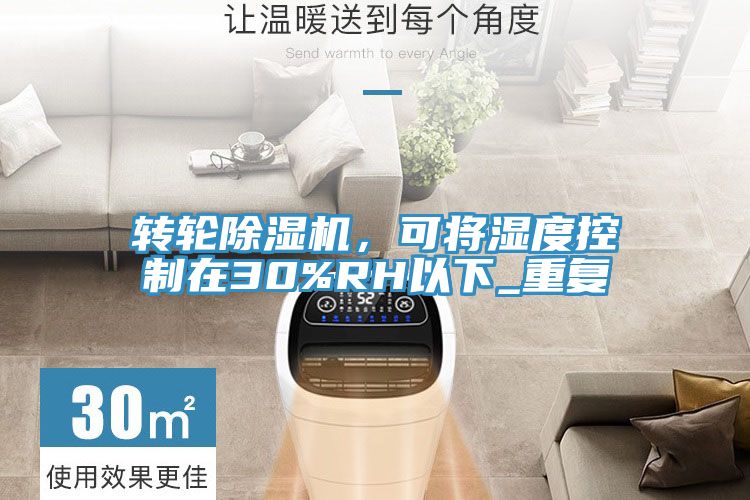 轉(zhuǎn)輪除濕機(jī)，可將濕度控制在30%RH以下_重復(fù)