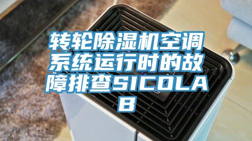 轉輪除濕機空調系統(tǒng)運行時的故障排查SICOLAB