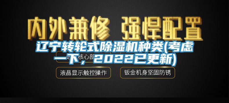 遼寧轉(zhuǎn)輪式除濕機(jī)種類(考慮一下，2022已更新)