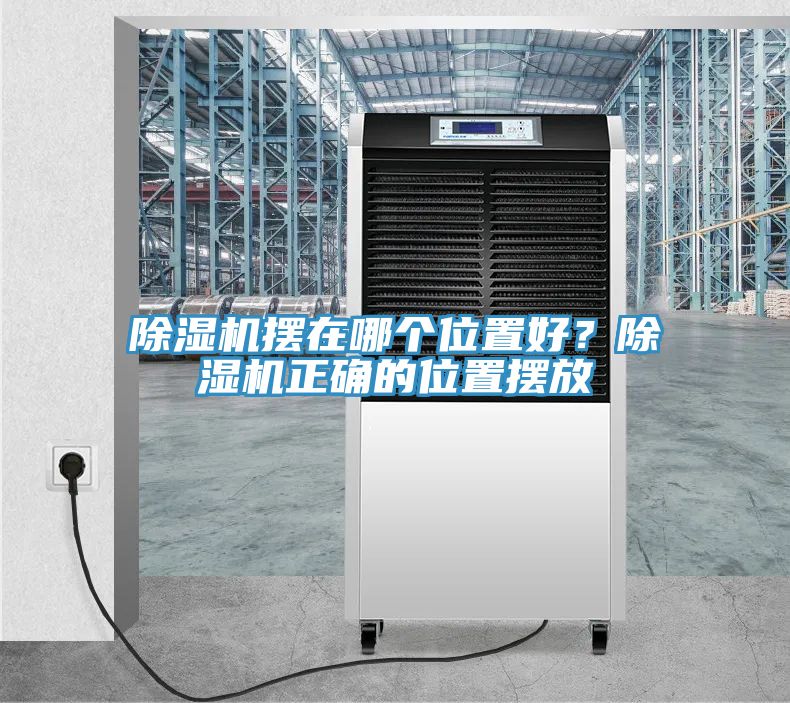 除濕機(jī)擺在哪個(gè)位置好？除濕機(jī)正確的位置擺放