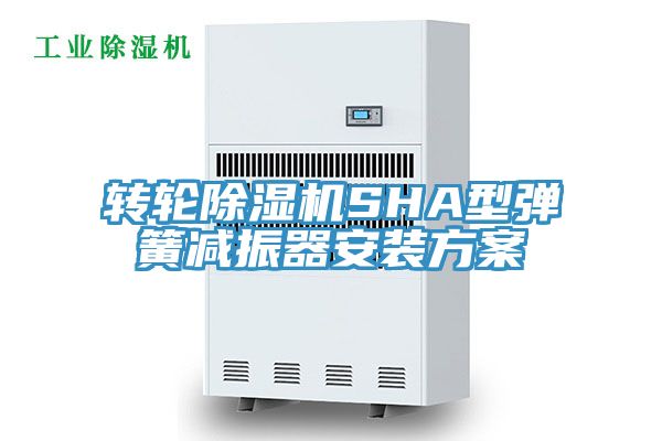 轉(zhuǎn)輪除濕機(jī)SHA型彈簧減振器安裝方案