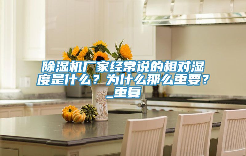 除濕機(jī)廠家經(jīng)常說的相對(duì)濕度是什么？為什么那么重要？_重復(fù)