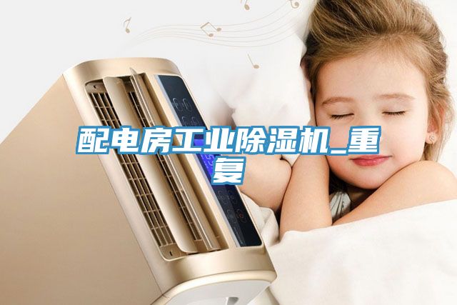 配電房工業(yè)除濕機_重復(fù)