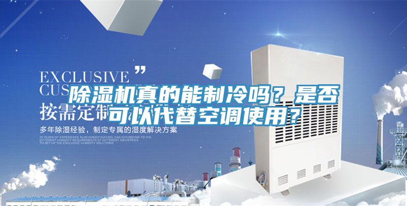 除濕機(jī)真的能制冷嗎？是否可以代替空調(diào)使用？
