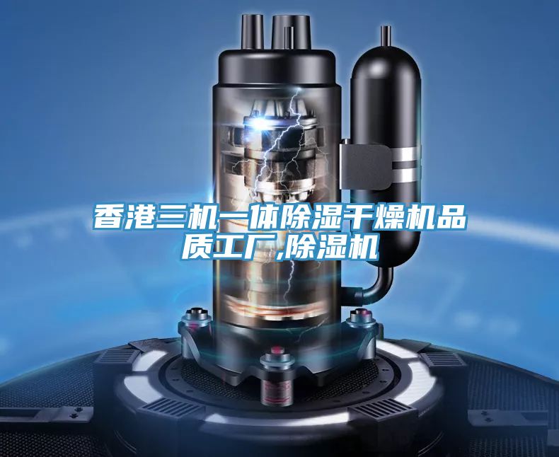 香港三機一體除濕干燥機品質(zhì)工廠,除濕機