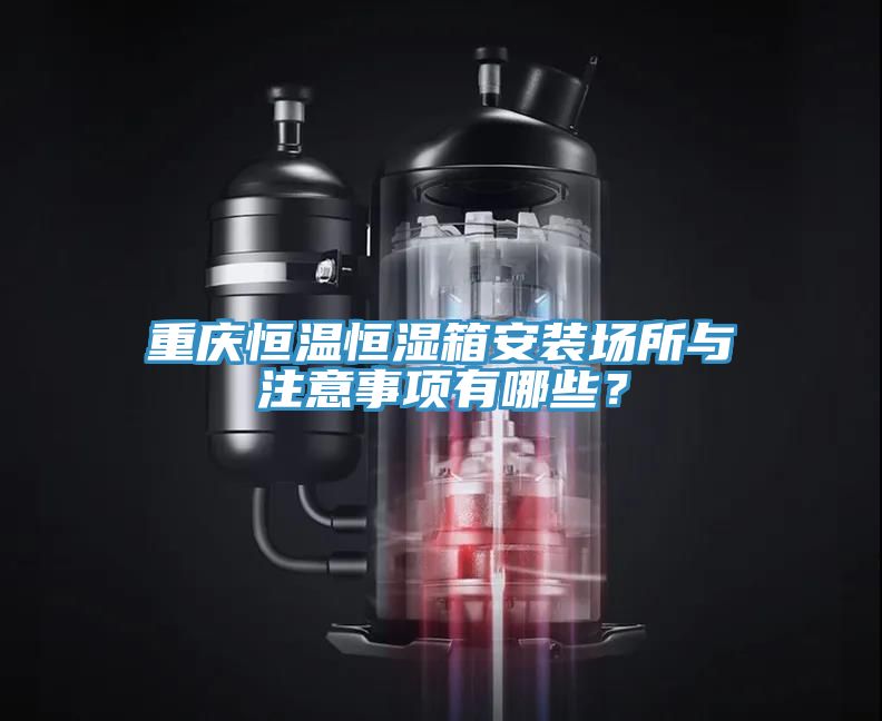 重慶恒溫恒濕箱安裝場所與注意事項有哪些？