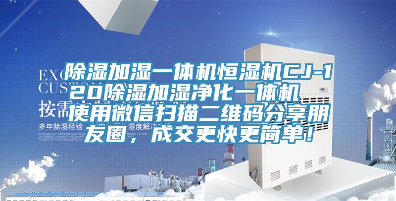 除濕加濕一體機(jī)恒濕機(jī)CJ-120除濕加濕凈化一體機(jī)  使用微信掃描二維碼分享朋友圈，成交更快更簡(jiǎn)單！