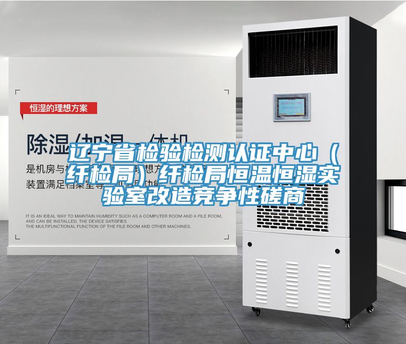 遼寧省檢驗(yàn)檢測認(rèn)證中心（纖檢局）纖檢局恒溫恒濕實(shí)驗(yàn)室改造競爭性磋商