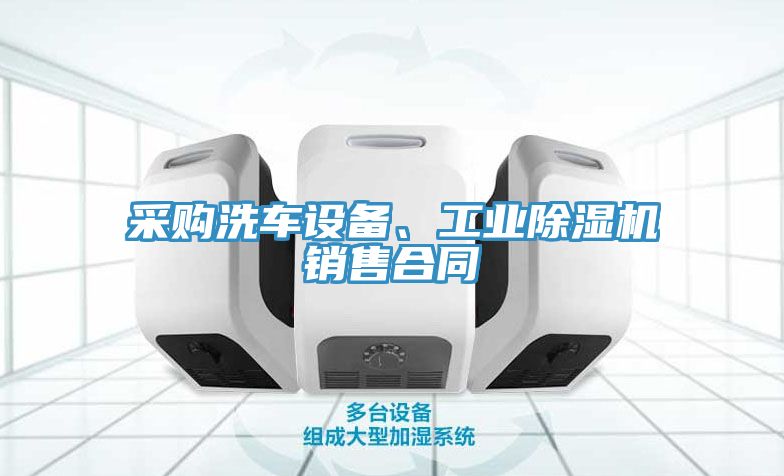 采購(gòu)洗車(chē)設(shè)備、工業(yè)除濕機(jī)銷(xiāo)售合同