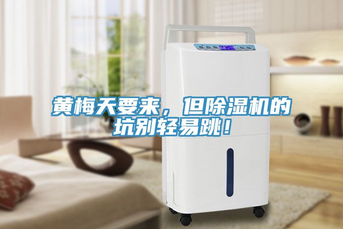 黃梅天要來，但除濕機(jī)的坑別輕易跳！