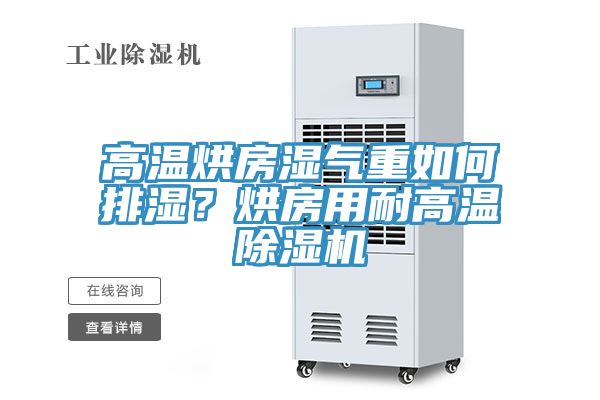 高溫烘房濕氣重如何排濕？烘房用耐高溫除濕機(jī)
