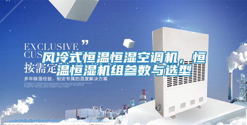 風(fēng)冷式恒溫恒濕空調(diào)機，恒溫恒濕機組參數(shù)與選型