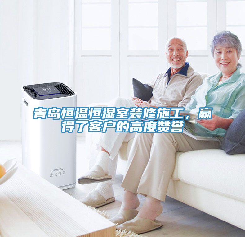 青島恒溫恒濕室裝修施工，贏得了客戶的高度贊譽(yù)