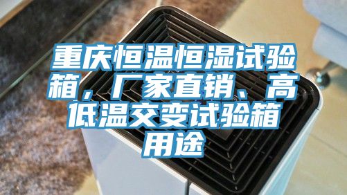 重慶恒溫恒濕試驗(yàn)箱，廠(chǎng)家直銷(xiāo)、高低溫交變?cè)囼?yàn)箱用途