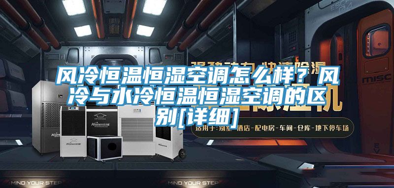 風(fēng)冷恒溫恒濕空調(diào)怎么樣？風(fēng)冷與水冷恒溫恒濕空調(diào)的區(qū)別[詳細(xì)]