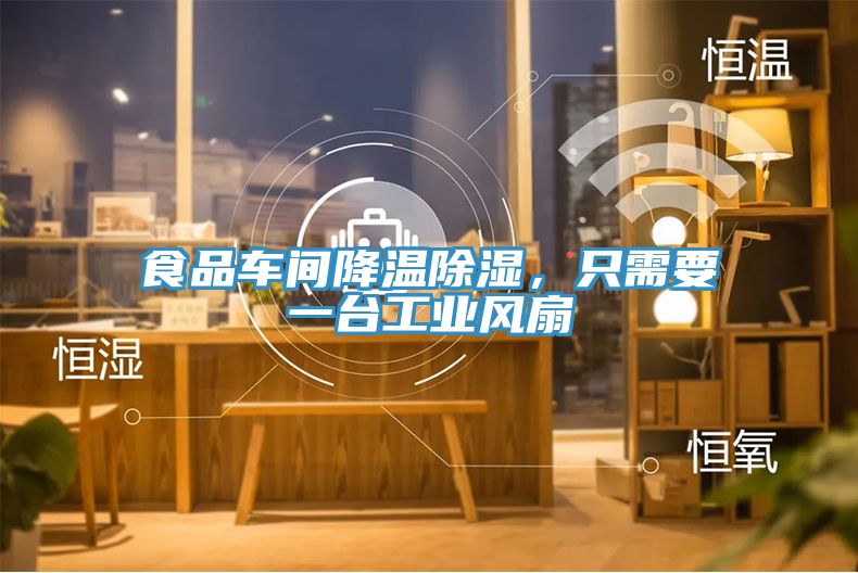 食品車(chē)間降溫除濕，只需要一臺(tái)工業(yè)風(fēng)扇