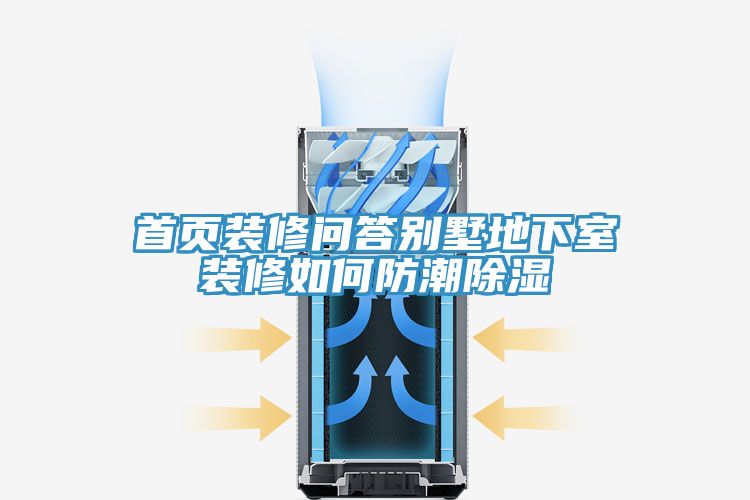 首頁(yè)裝修問(wèn)答別墅地下室裝修如何防潮除濕