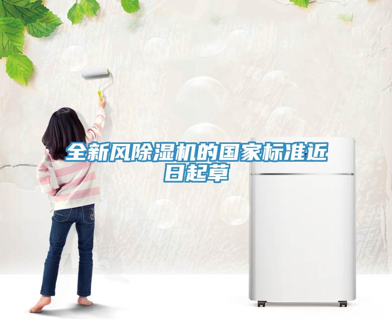 全新風(fēng)除濕機的國家標(biāo)準(zhǔn)近日起草