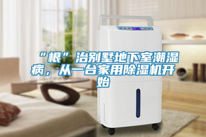 “根”治別墅地下室潮濕病,從一臺(tái)家用除濕機(jī)開始
