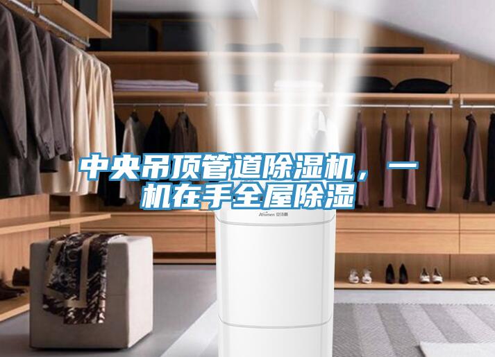 中央吊頂管道除濕機(jī)，一機(jī)在手全屋除濕
