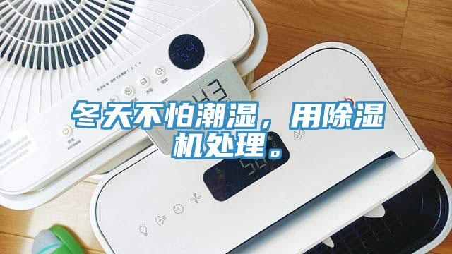 冬天不怕潮濕，用除濕機(jī)處理。