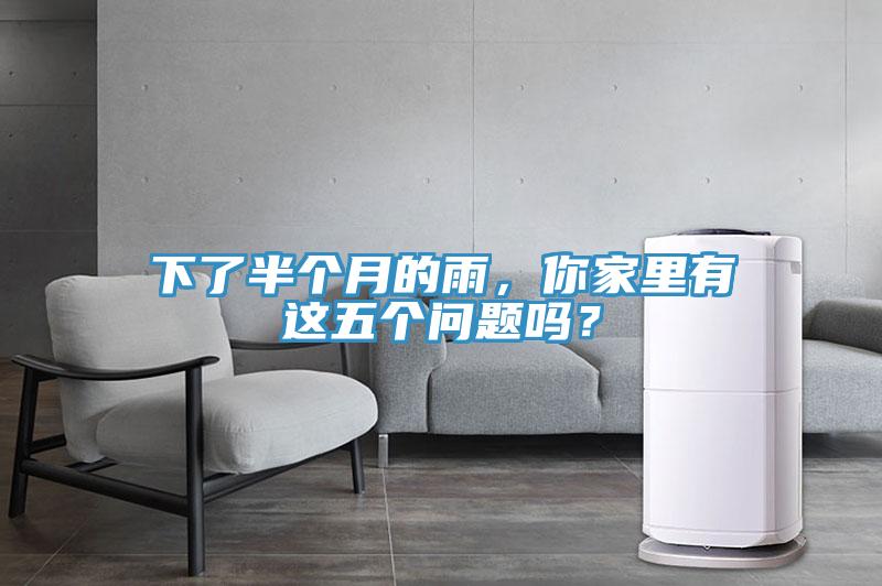 下了半個月的雨，你家里有這五個問題嗎？