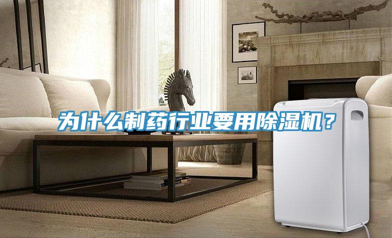 為什么制藥行業(yè)要用除濕機？