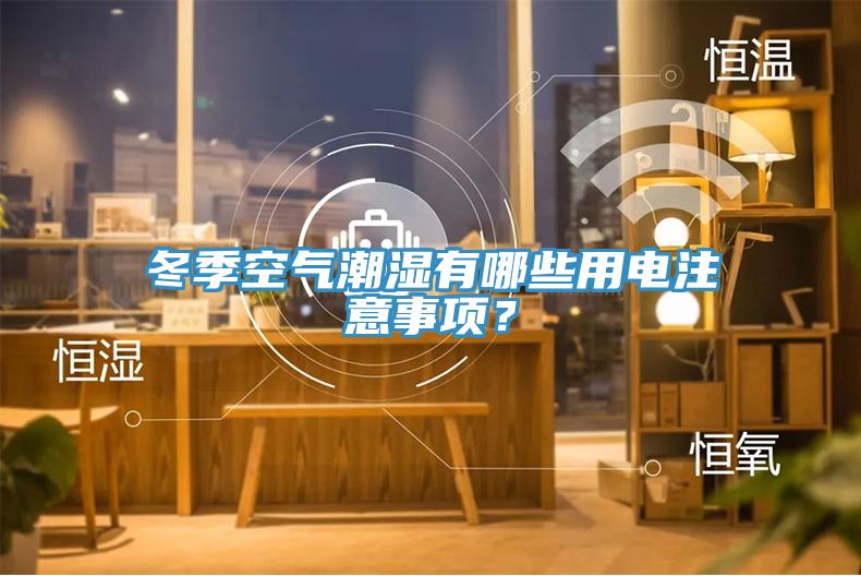 冬季空氣潮濕有哪些用電注意事項(xiàng)？