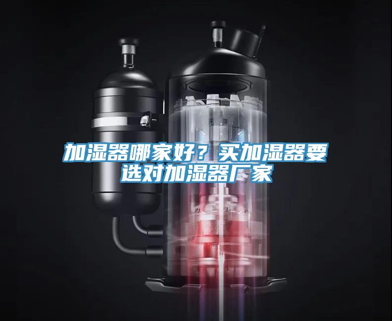 加濕器哪家好？買加濕器要選對加濕器廠家