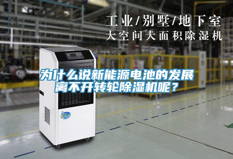 為什么說新能源電池的發(fā)展離不開轉(zhuǎn)輪除濕機(jī)呢？