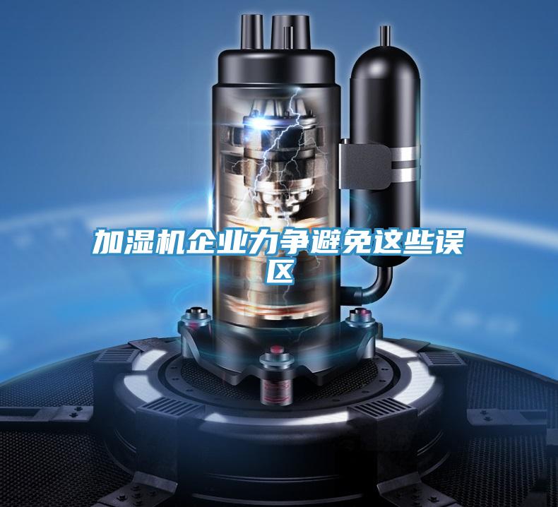加濕機(jī)企業(yè)力爭避免這些誤區(qū)