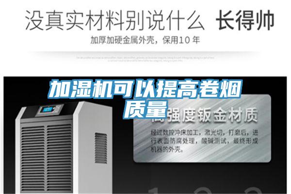 加濕機(jī)可以提高卷煙質(zhì)量