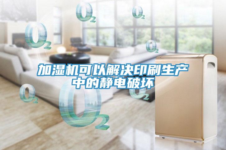 加濕機(jī)可以解決印刷生產(chǎn)中的靜電破壞