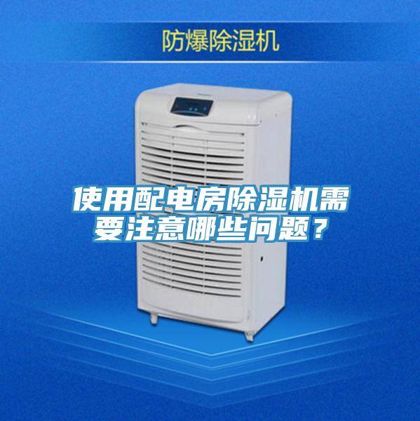 使用配電房除濕機需要注意哪些問題？