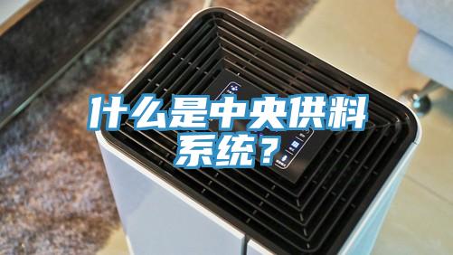 什么是中央供料系統(tǒng)？