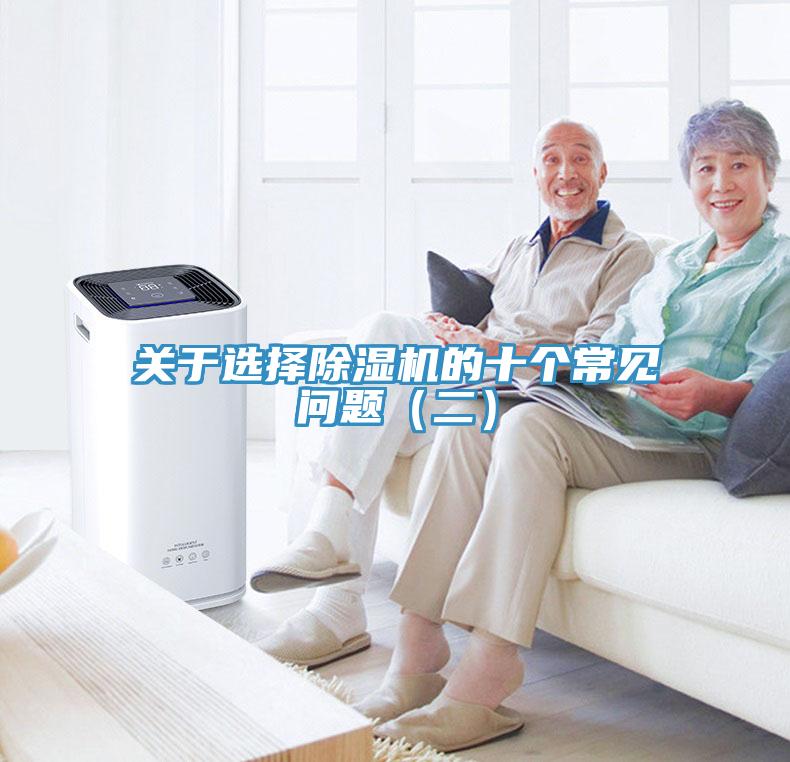 關(guān)于選擇除濕機(jī)的十個(gè)常見(jiàn)問(wèn)題（二）