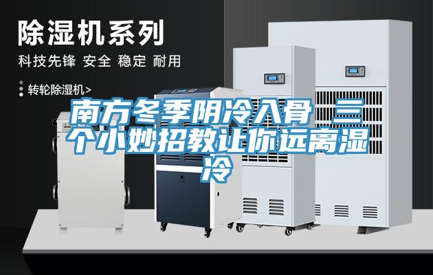 南方冬季陰冷入骨 三個小妙招教讓你遠(yuǎn)離濕冷