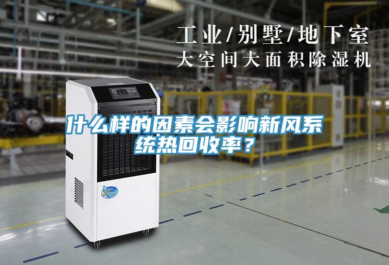 什么樣的因素會影響新風(fēng)系統(tǒng)熱回收率？