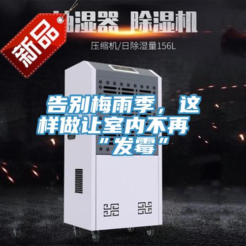 告別梅雨季，這樣做讓室內(nèi)不再“發(fā)霉”