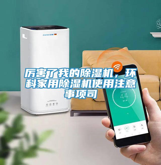 厲害了我的除濕機(jī)，環(huán)科家用除濕機(jī)使用注意事項(xiàng)司
