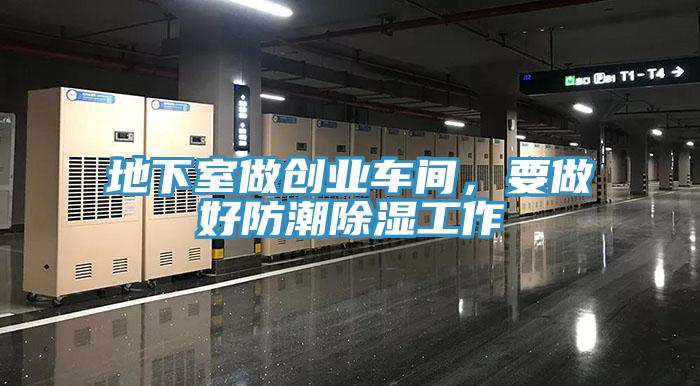 地下室做創(chuàng)業(yè)車間，要做好防潮除濕工作