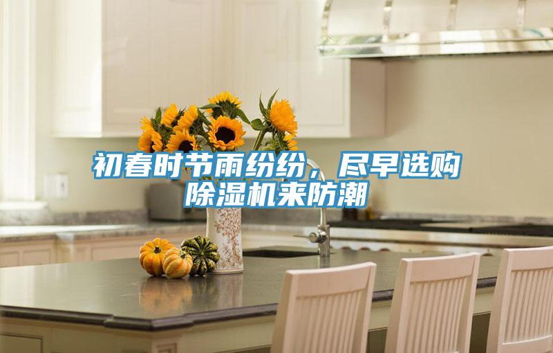 初春時(shí)節(jié)雨紛紛，盡早選購(gòu)除濕機(jī)來(lái)防潮